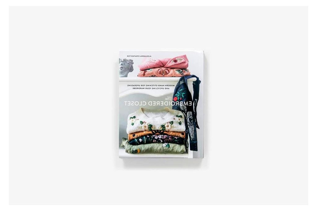 The Embroidered Closet: Modern Hand-stitching for Upgrading and Upcycling Your Wardrobe