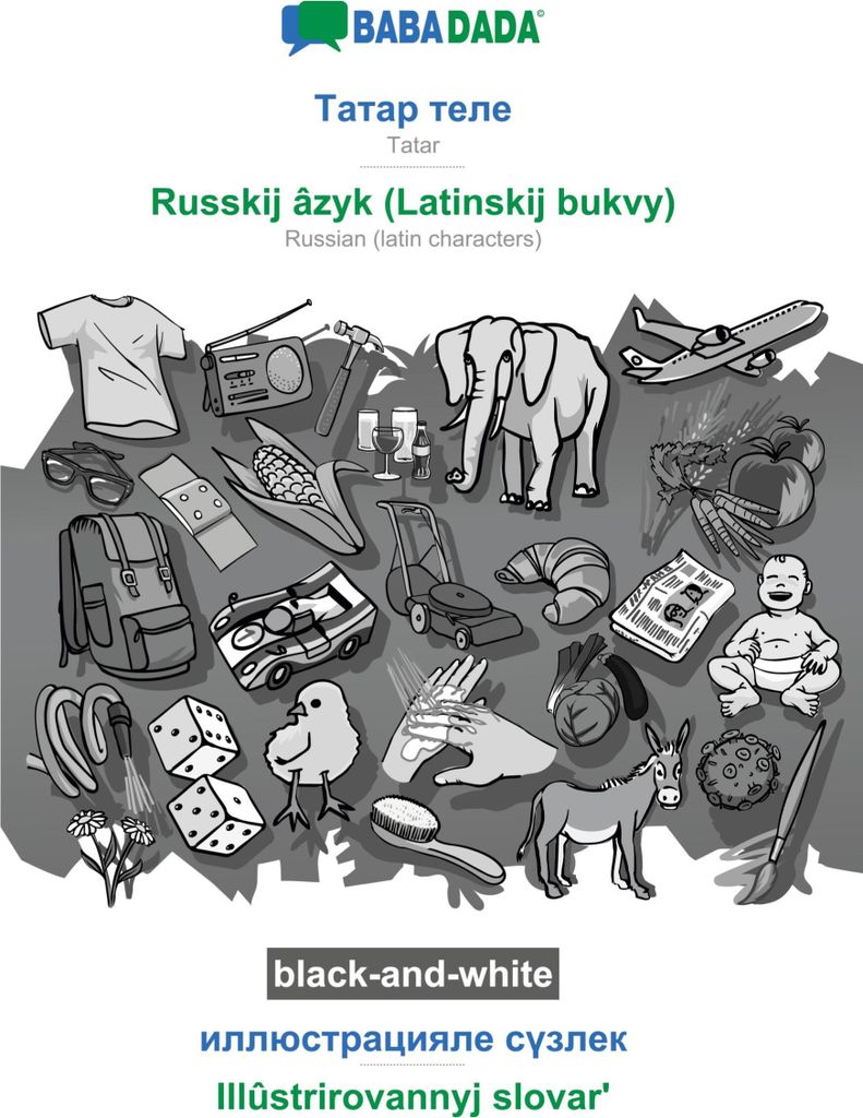 BABADADA black-and-white, Tatar (in cyrillic script) - Russkij âzyk (Latinskij bukvy), visual dictionary (in cyrillic script) - Illûstrirovannyj ...