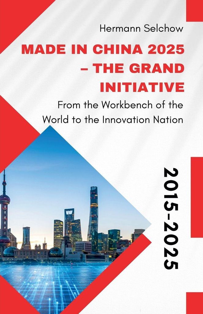 China 2025 - The Grand Initiative From the "Workbench of the World" to the Innovation Nation