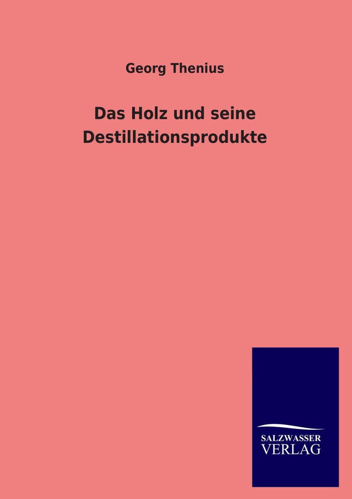 Das Holz und seine Destillationsprodukte