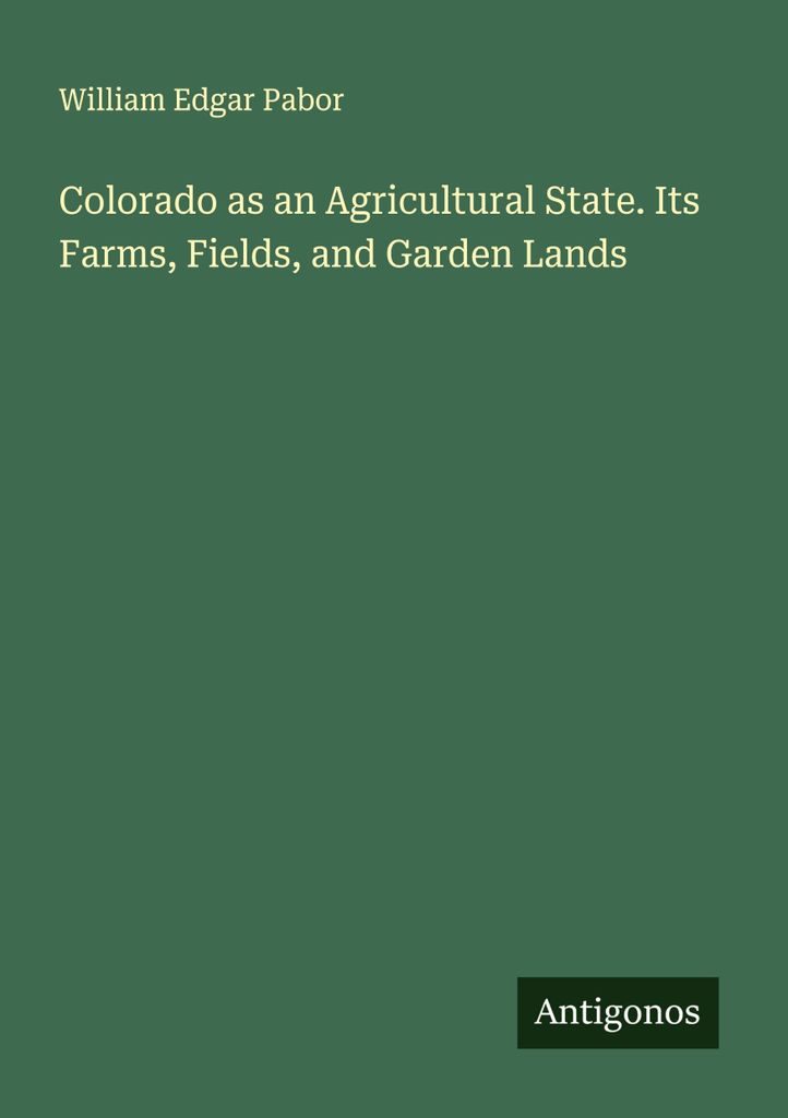Colorado as an Agricultural State. Its Farms, Fields, and Garden Lands