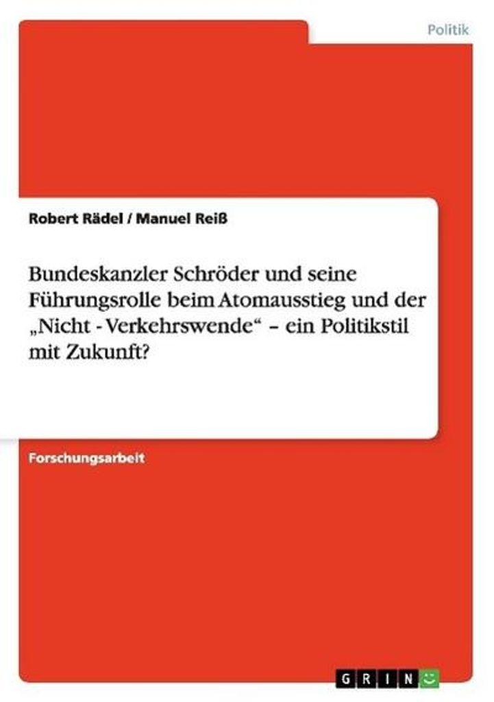 Bundeskanzler Schröder und seine Führungsrolle beim Atomausstieg und der \Nicht - Verkehrswende\" - ein Politikstil mit Zukunft?"