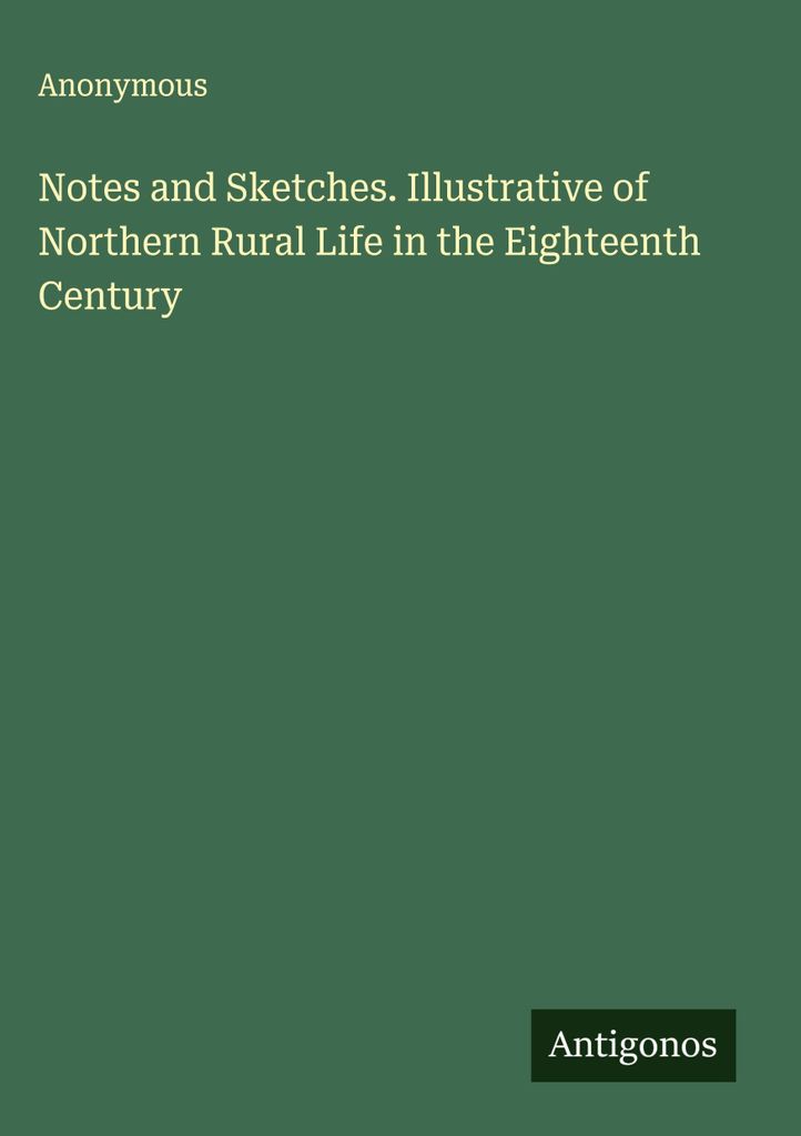 Notes and Sketches. Illustrative of Northern Rural Life in the Eighteenth Century