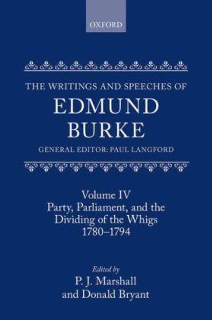 The Writings and Speeches of Edmund Burke: Volume IV: Party, Parliament, and the Dividing of the Whigs, 1780-1794