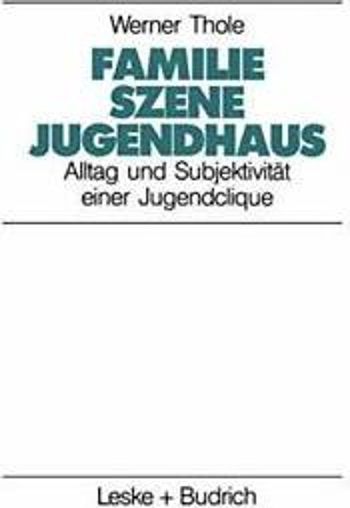 Familie - Szene - Jugendhaus : Alltag und Subje. Thole, Werner.=