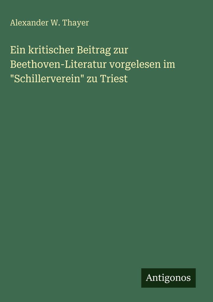 Ein kritischer Beitrag zur Beethoven-Literatur vorgelesen im 'Schillerverein' zu Triest