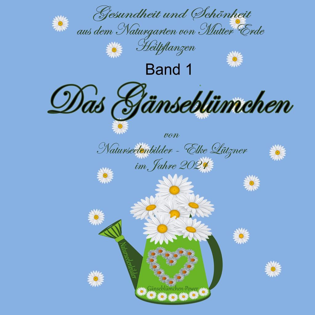 Das Gänseblümchen: Heilpflanzen Band 1 für Gesundheit und Schönheit