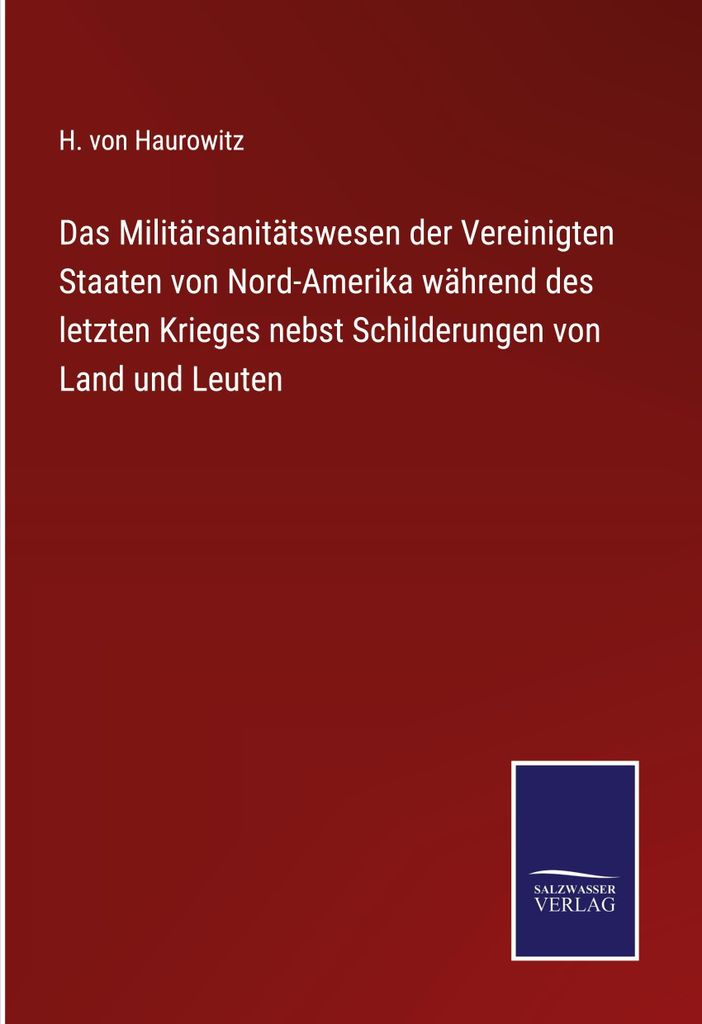 Das Militärsanitätswesen der Vereinigten Staaten von Nord-Amerika während des letzten Krieges nebst Schilderungen von Land und Leuten