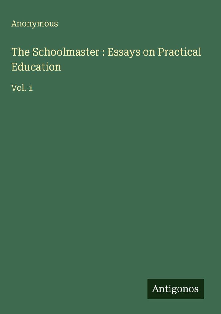 The Schoolmaster : Essays on Practical Education