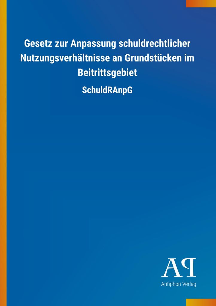 Gesetz zur Anpassung schuldrechtlicher Nutzungsverhältnisse an Grundstücken im Beitrittsgebiet