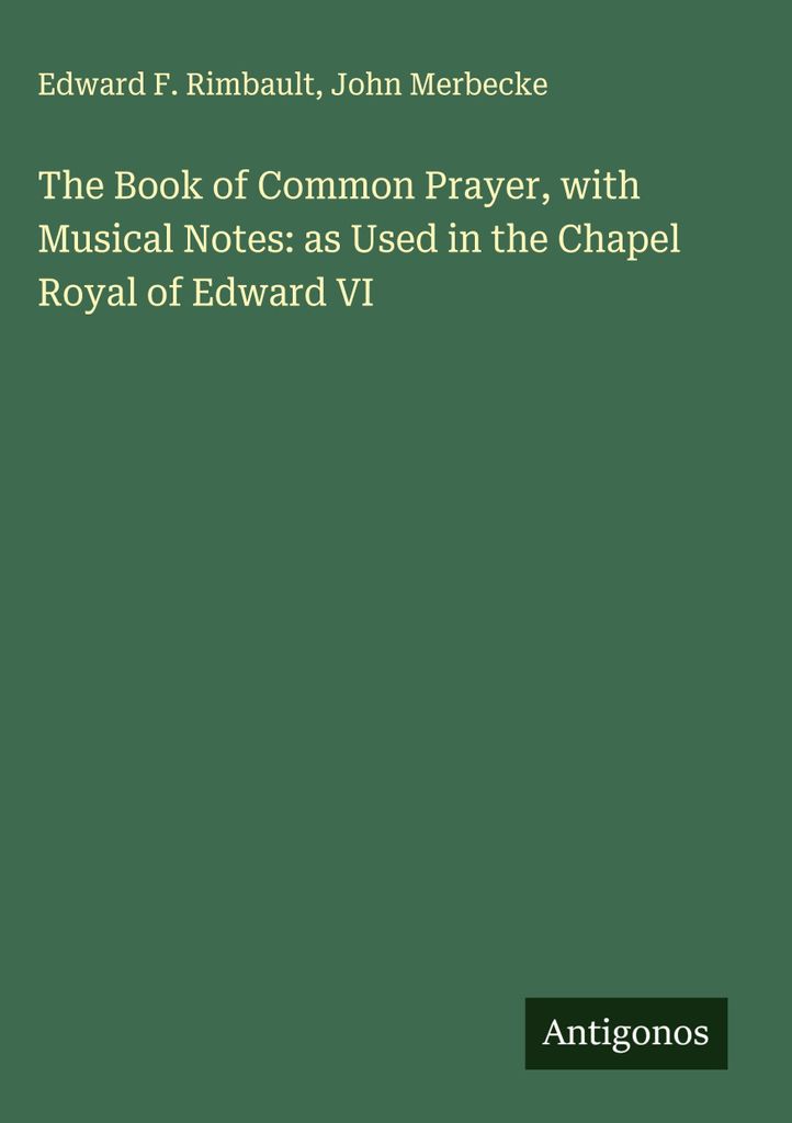 The Book of Common Prayer, with Musical Notes: as Used in the Chapel Royal of Edward VI
