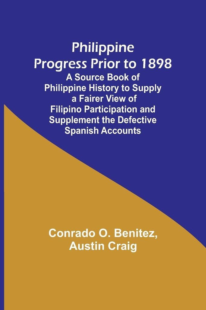 Philippine Progress Prior to 1898; A Source Book of Philippine History to Supply a Fairer View of Filipino Participation and Supplement the Defecti...