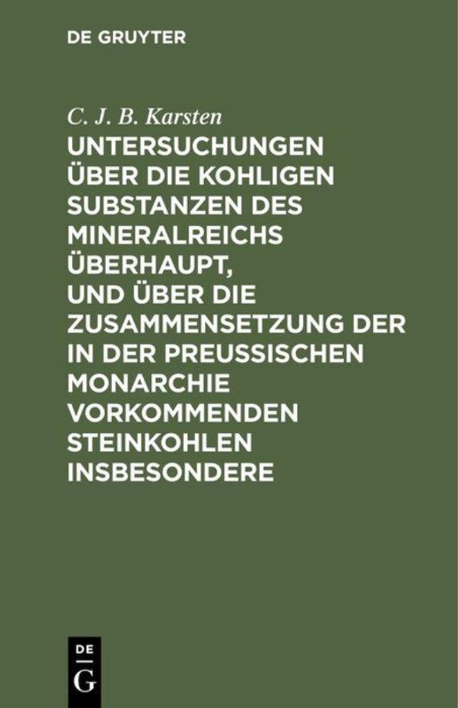 Untersuchungen über die kohligen Substanzen des Mineralreichs überhaupt, und über die Zusammensetzung der in der Preußischen Monarchie vorkomme...