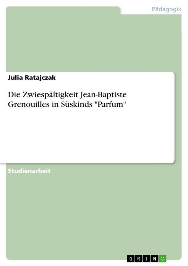 Die Zwiespältigkeit Jean-Baptiste Grenouilles in Süskinds "Parfum"