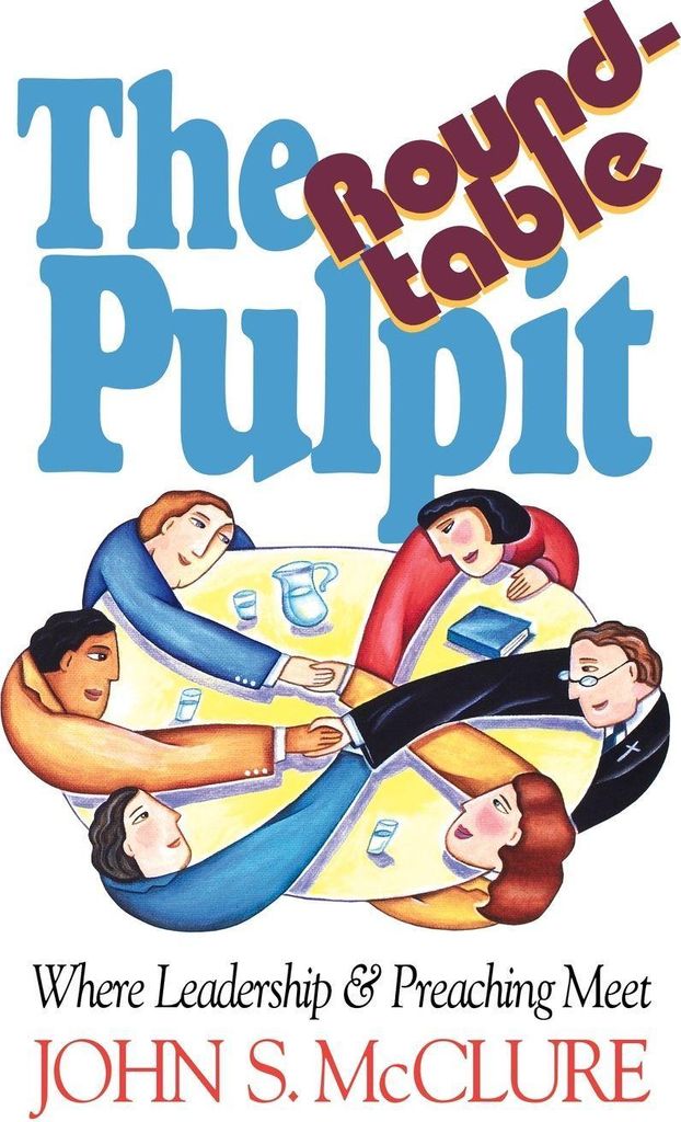 The Roundtable Pulpit: Where Leadership & Preaching Meet: Where Leadership and P