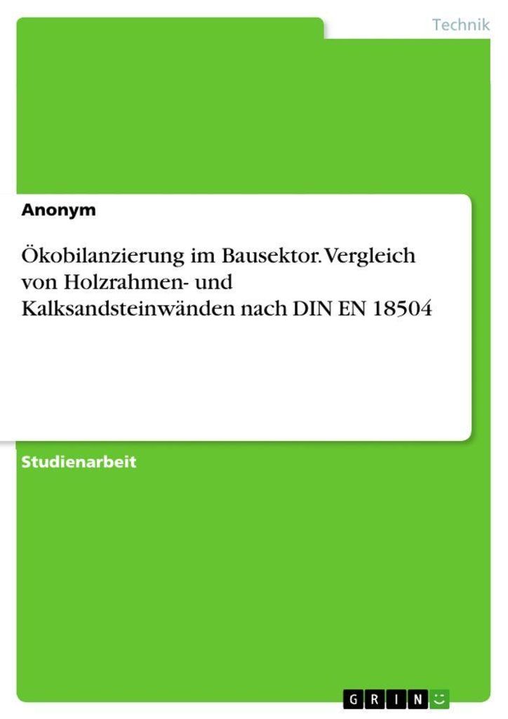 Ökobilanzierung im Bausektor. Vergleich von Holzrahmen- und Kalksandsteinwänden nach DIN EN 18504