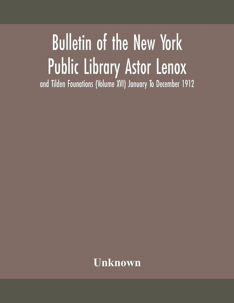 Bulletin der Astor-Lenox- und Tilden-Stiftungen der New York Public Library (Band XVI) Januar bis Dezember 1912