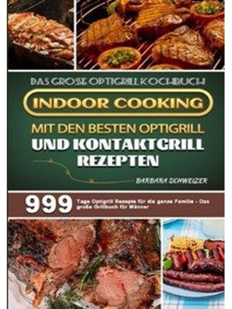 Das große Optigrill Kochbuch - Indoor Cooking mit den besten Optigrill und Kontaktgrill Rezepten