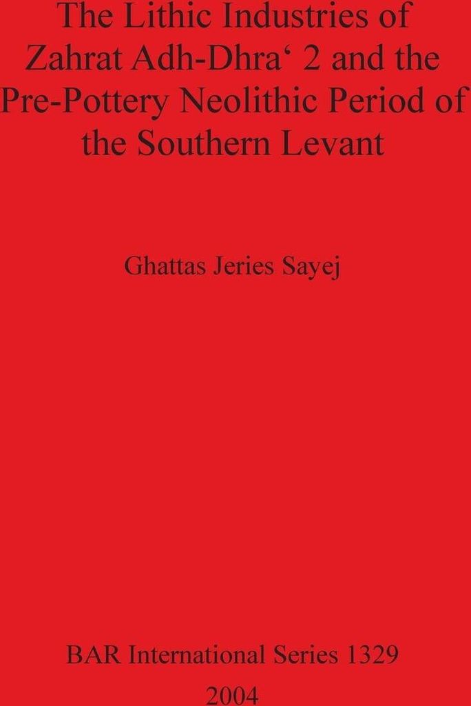 The Lithic Industries of Zahrat Adh-Dhra' 2 and the Pre-Pottery Neolithic Period of the Southern Levant