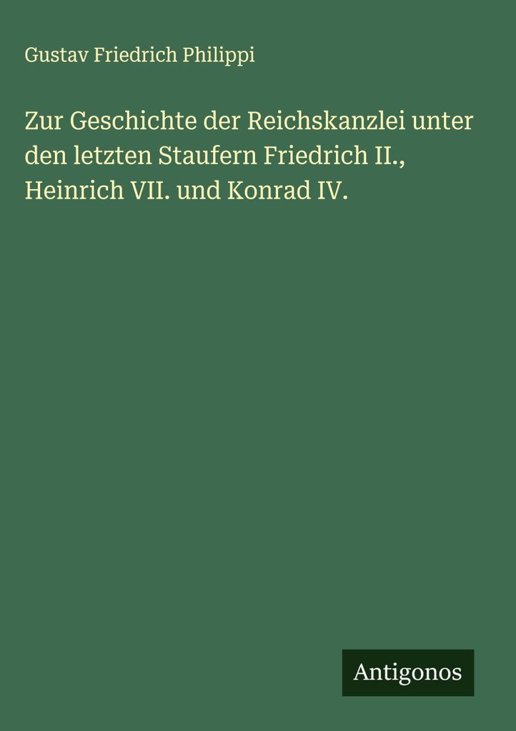Zur Geschichte der Reichskanzlei unter den letzten Staufern Friedrich II., Heinrich VII. und Konrad IV.