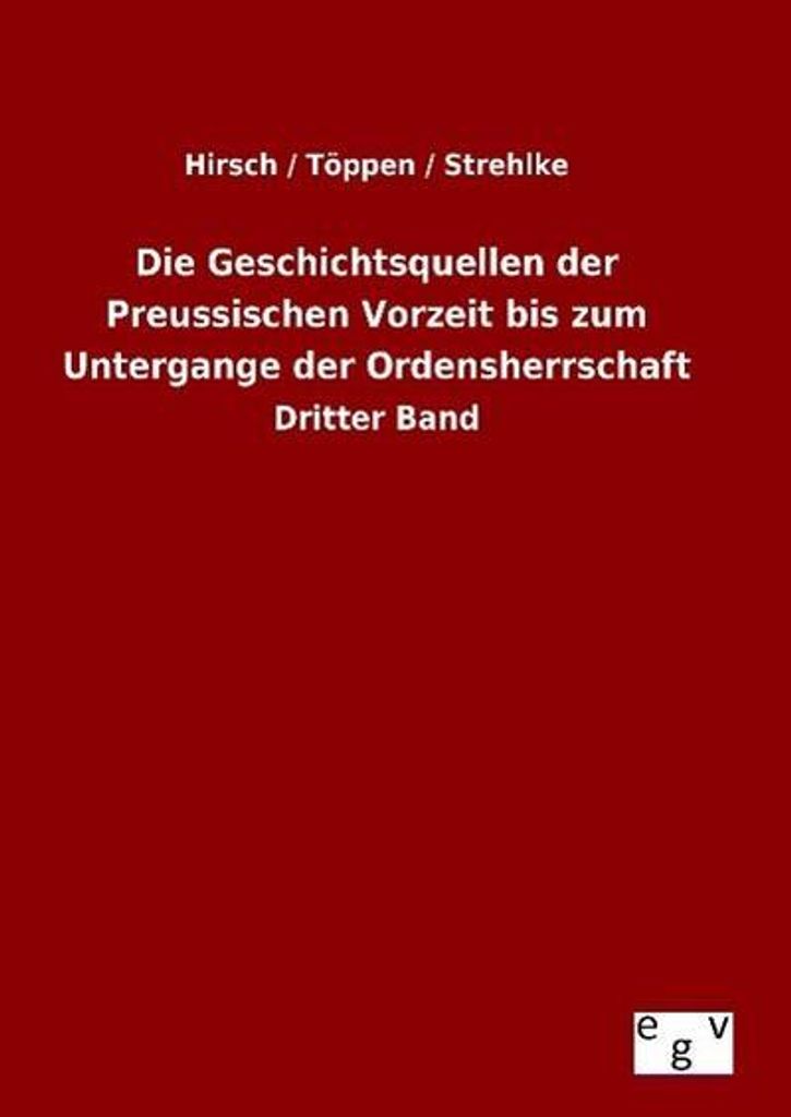 Die Geschichtsquellen der Preussischen Vorzeit bis zum Untergange der Ordensherrschaft