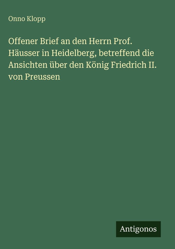 Offener Brief an den Herrn Prof. Häusser in Heidelberg, betreffend die Ansichten über den König Friedrich II. von Preussen