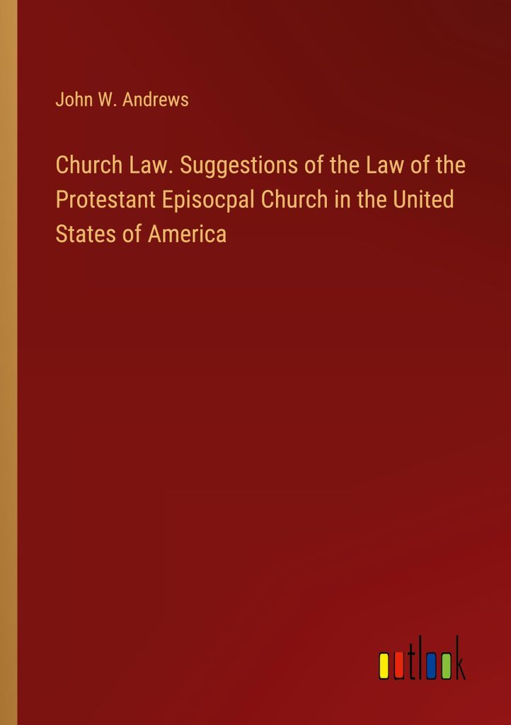 Church Law. Suggestions of the Law of the Protestant Episocpal Church in the United States of America