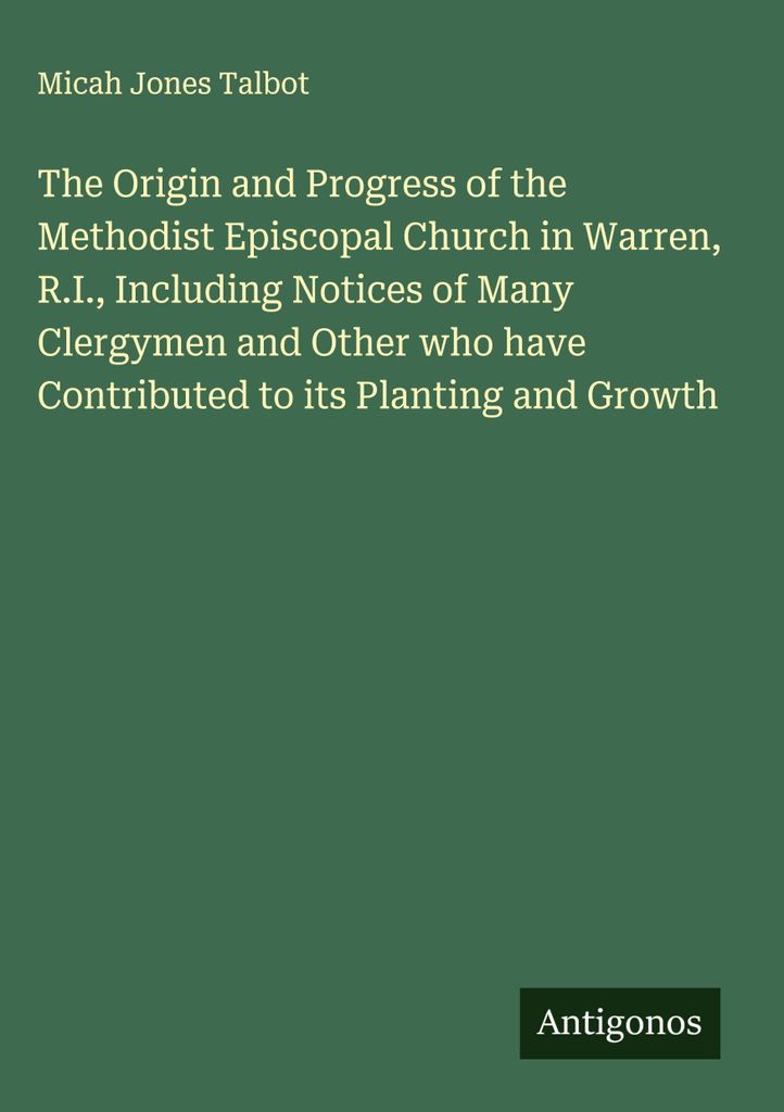 The Origin and Progress of the Methodist Episcopal Church in Warren, R.I., Including Notices of Many Clergymen and Other who have Contributed to it...