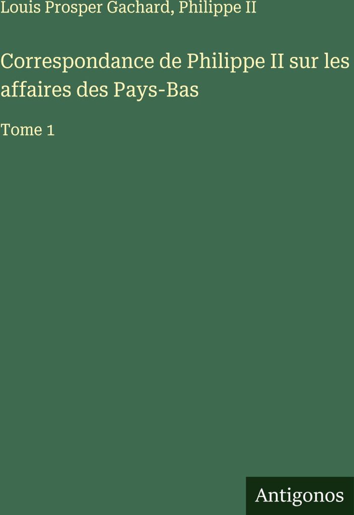 Correspondance de Philippe II sur les affaires des Pays-Bas