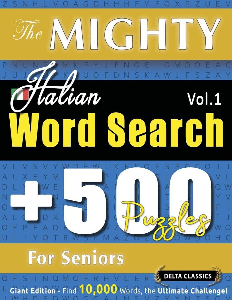 The Mighty Italian Word Search - 500 Puzzles For Seniors - Delta Classics - Giant Edition - Find 10,000 Words, The Ultimate Challenge!