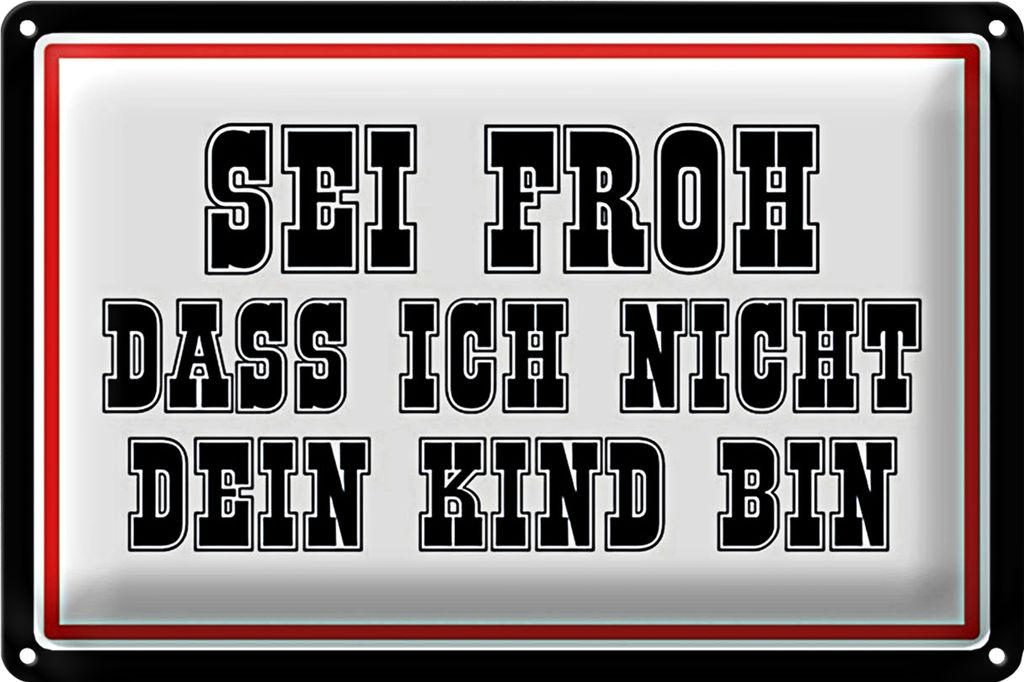 Blechschild Spruch 18x12cm sei froh ich nicht dein Kind bin