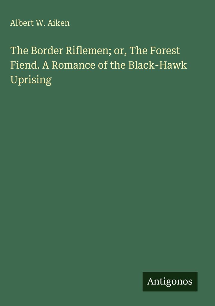 The Border Riflemen or, The Forest Fiend. A Romance of the Black-Hawk Uprising