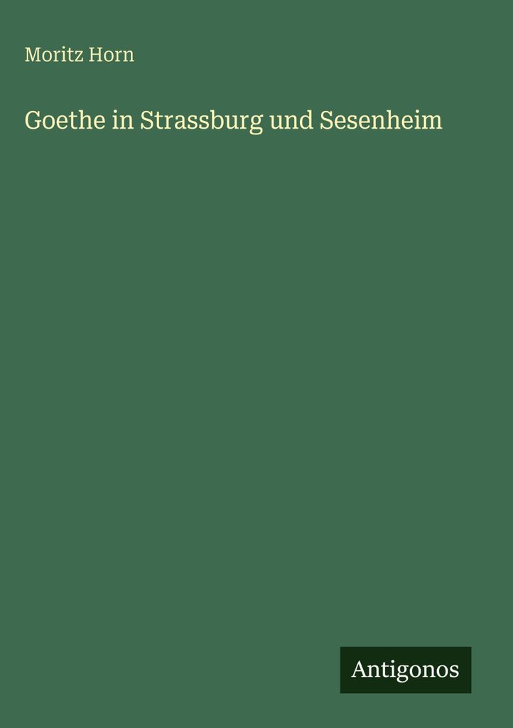 Goethe in Strassburg und Sesenheim
