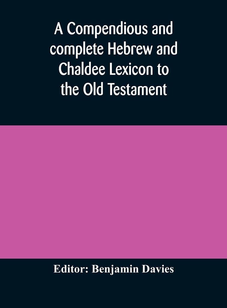 A compendious and complete Hebrew and Chaldee Lexicon to the Old Testament
