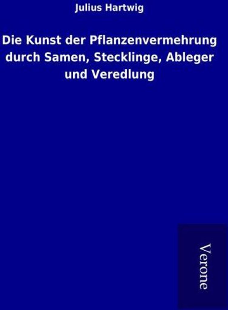 Die Kunst der Pflanzenvermehrung durch Samen, Stecklinge, Ableger und Veredlung
