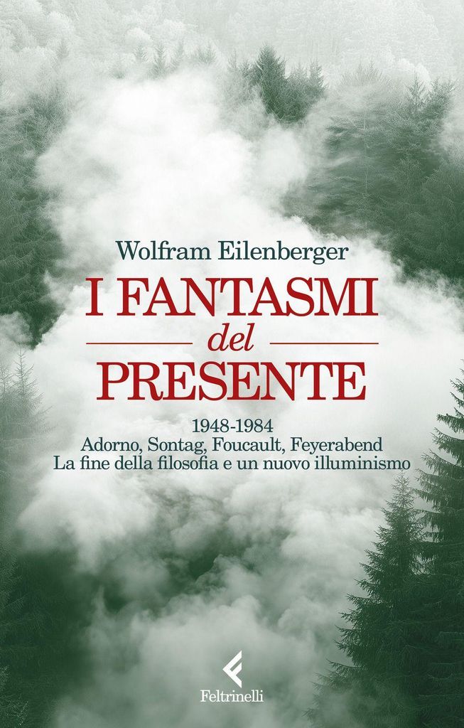 Die Geister der Gegenwart. 1948–1984. Adorno, Sontag, Foucault, Feyerbend. Das Ende der Philosophie und eine neue Aufklärung