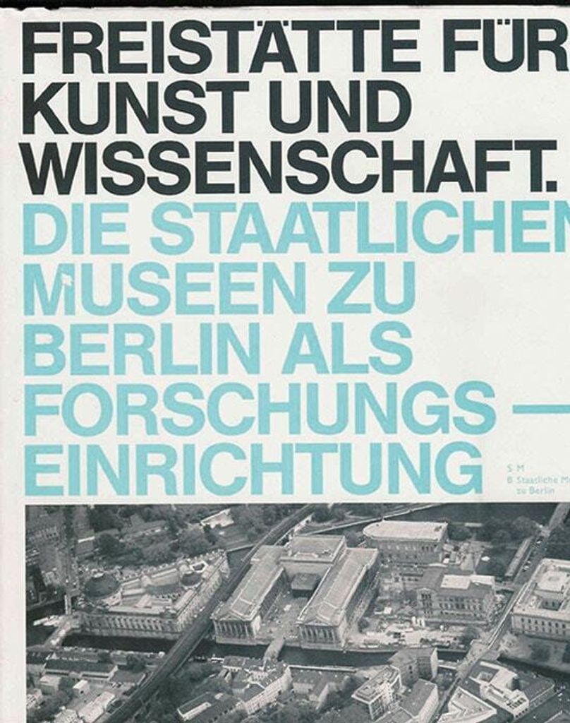 Freistätte für Kunst und Wissenschaft: Die Staatlichen Museen zu Berlin als Forschungseinrichtung