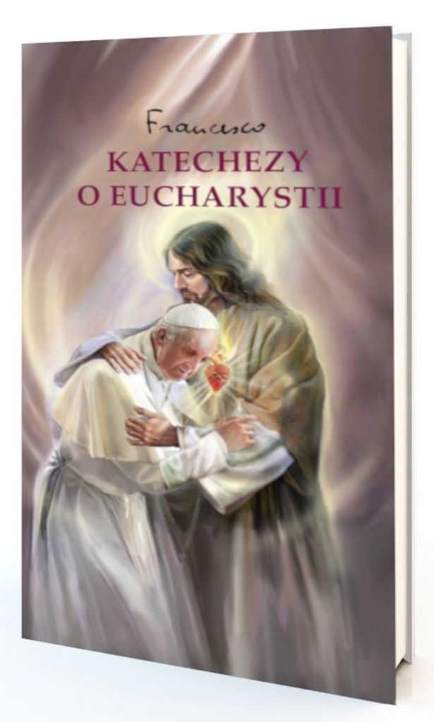 Katechezy o Eucharystii - Papież Franciszek (Literatur, Religion auf Polnisch)