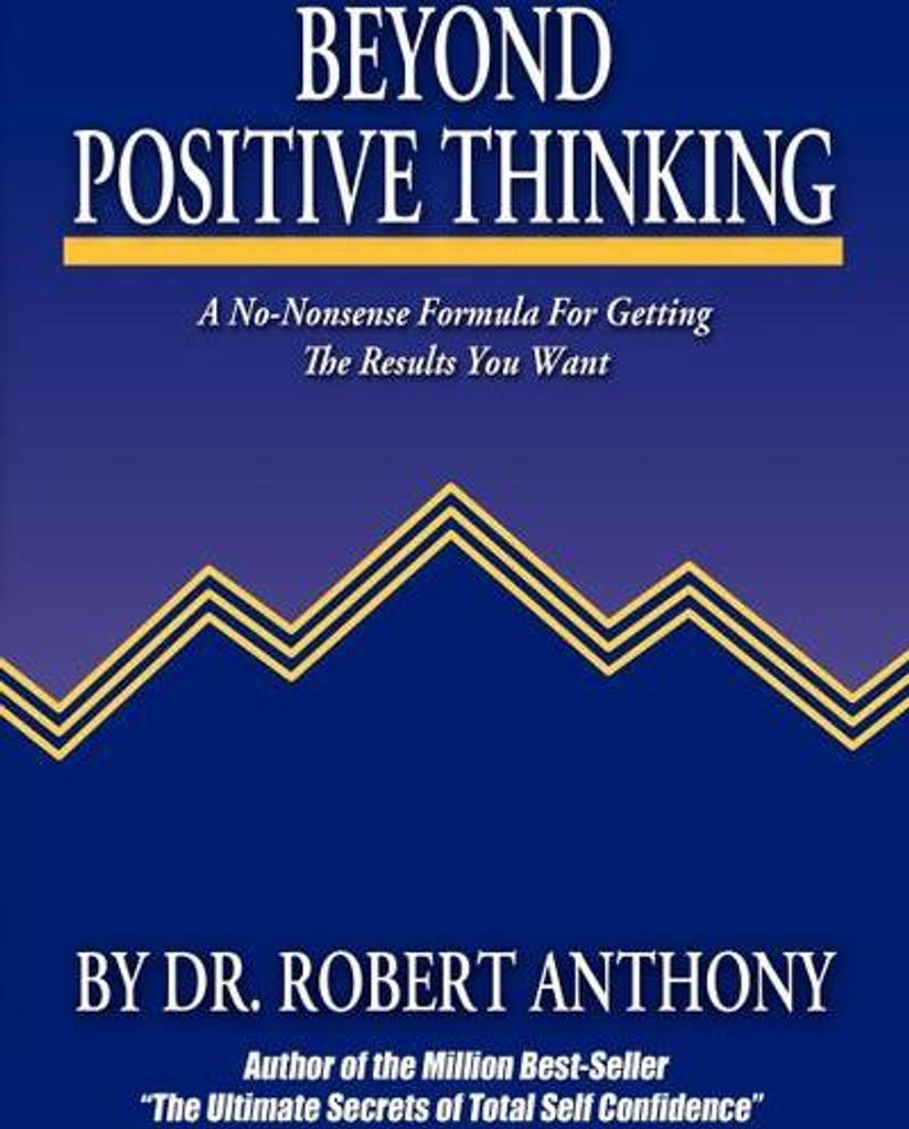Beyond Positive Thinking: A No-Nonsense Formula for Getting the Results You Want