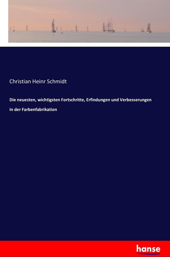 Die neuesten, wichtigsten Fortschritte, Erfindungen und Verbesserungen in der Farbenfabrikation