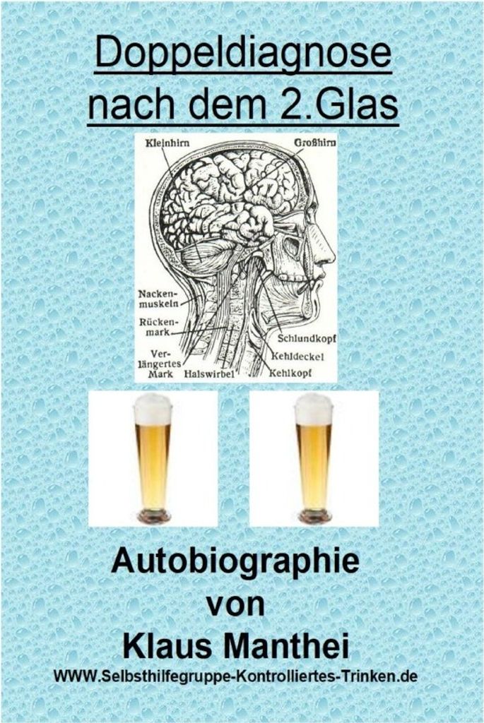Doppeldiagnose nach dem 2. Glas Autobiographie von Klaus Manthei www.selbsthilfegruppe-kontrolliertes-trinken.de