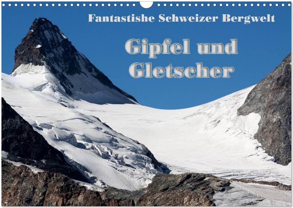 Fantastische Schweizer Bergwelt - Gipfel und Gletscher (Wandkalender 2026 DIN A3 quer), CALVENDO Monatskalender