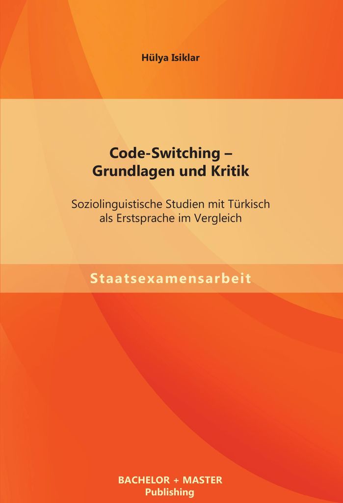 Code-Switching - Grundlagen und Kritik: Soziolinguistische Studien mit Türkisch als Erstsprache im Vergleich