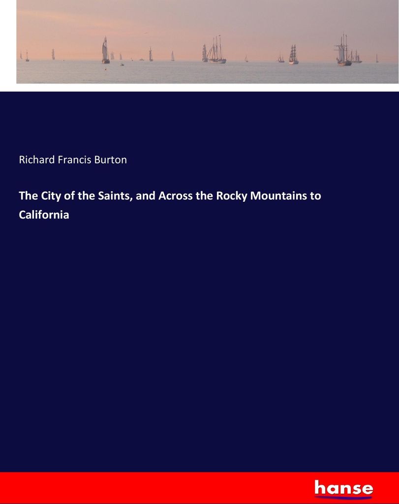 The City of the Saints, and Across the Rocky Mountains to California