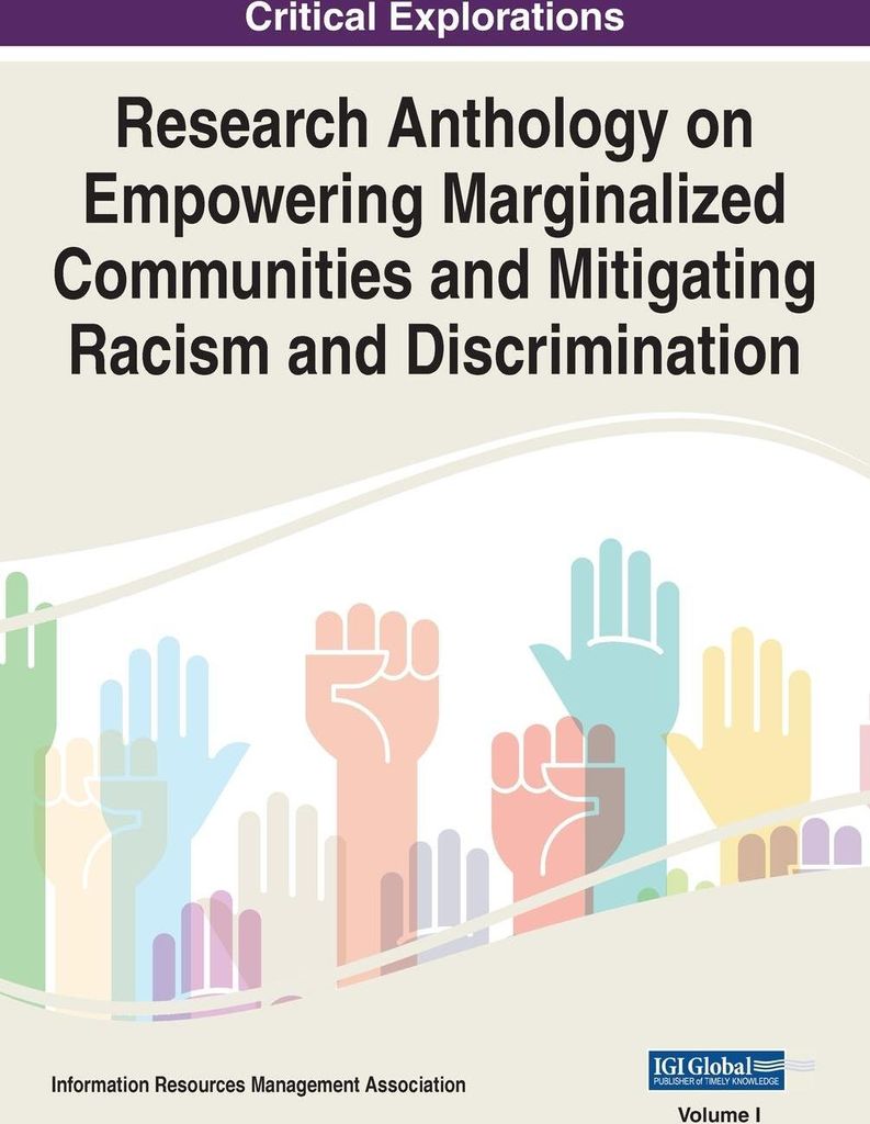 Research Anthology on Empowering Marginalized Communities and Mitigating Racism and Discrimination, VOL 1