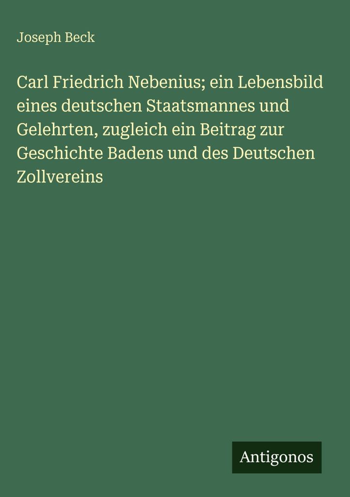 Carl Friedrich Nebenius ein Lebensbild eines deutschen Staatsmannes und Gelehrten, zugleich ein Beitrag zur Geschichte Badens und des Deutschen Zo...