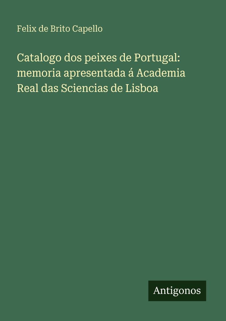 Catalogo dos peixes de Portugal: memoria apresentada á Academia Real das Sciencias de Lisboa