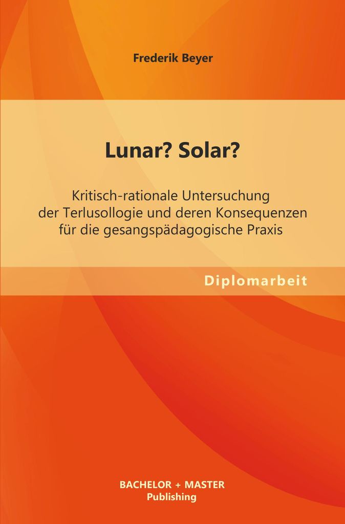 Lunar? Solar? Kritisch-rationale Untersuchung der Terlusollogie und deren Konsequenzen für die gesangspädagogische Praxis