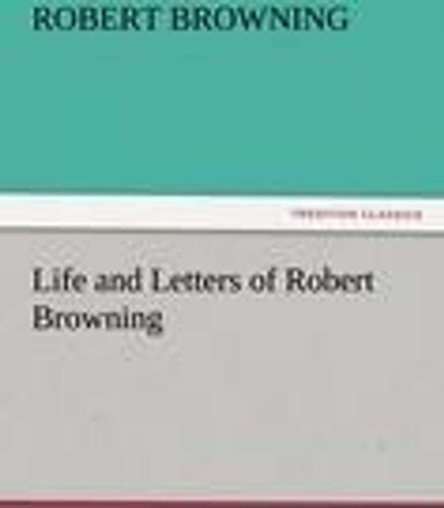 Life and Letters of Robert Browning