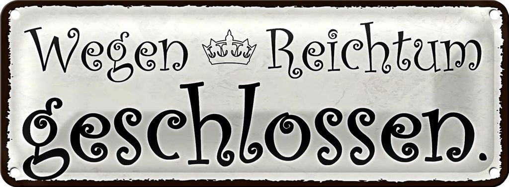 Blechschild Spruch 27x10cm wegen Reichtum geschlossen Krone